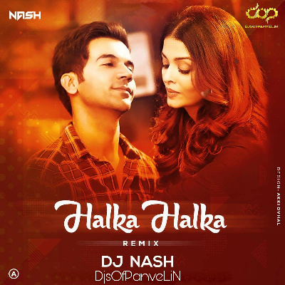 Halka Halka – Fanney Khan – Nash Remix
